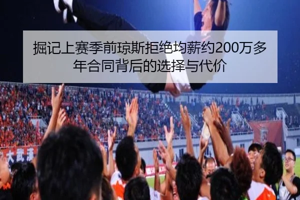 掘记上赛季前琼斯拒绝均薪约200万多年合同背后的选择与代价