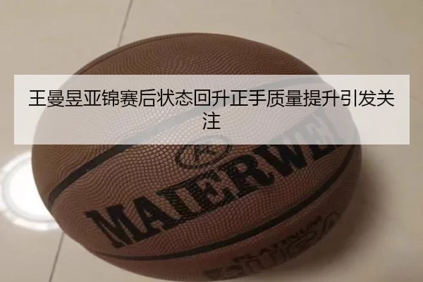 王曼昱亚锦赛后状态回升正手质量提升引发关注